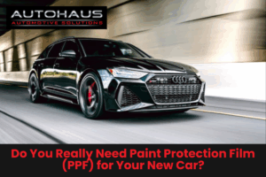 Do You Really Need Paint Protection Film (PPF) for Your New Car?
